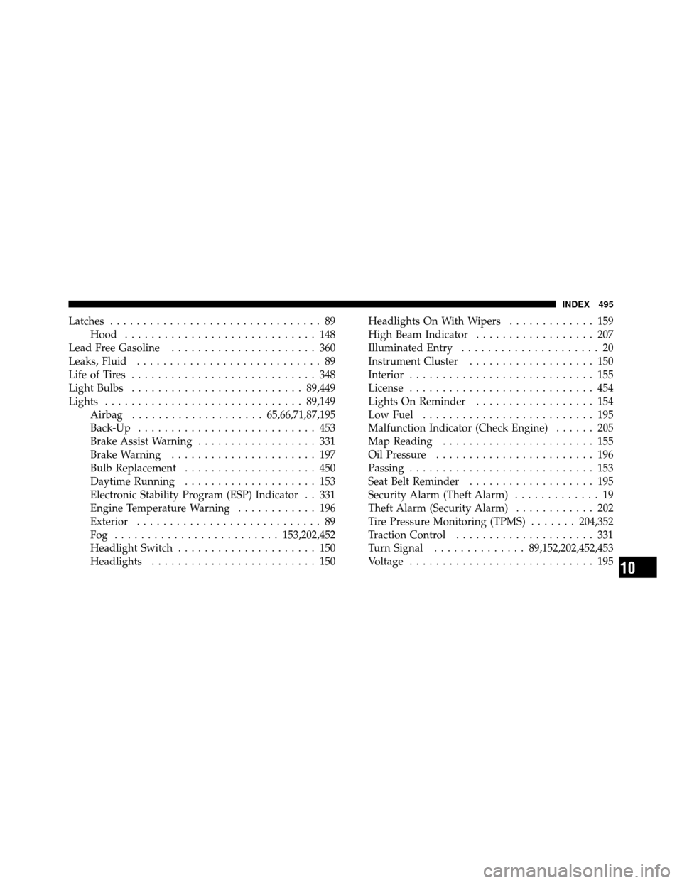 CHRYSLER 200 2012 1.G User Guide Latches................................ 89
Hood ............................. 148
Lead Free Gasoline ...................... 360
Leaks, Fluid ............................ 89
Life of Tires .............