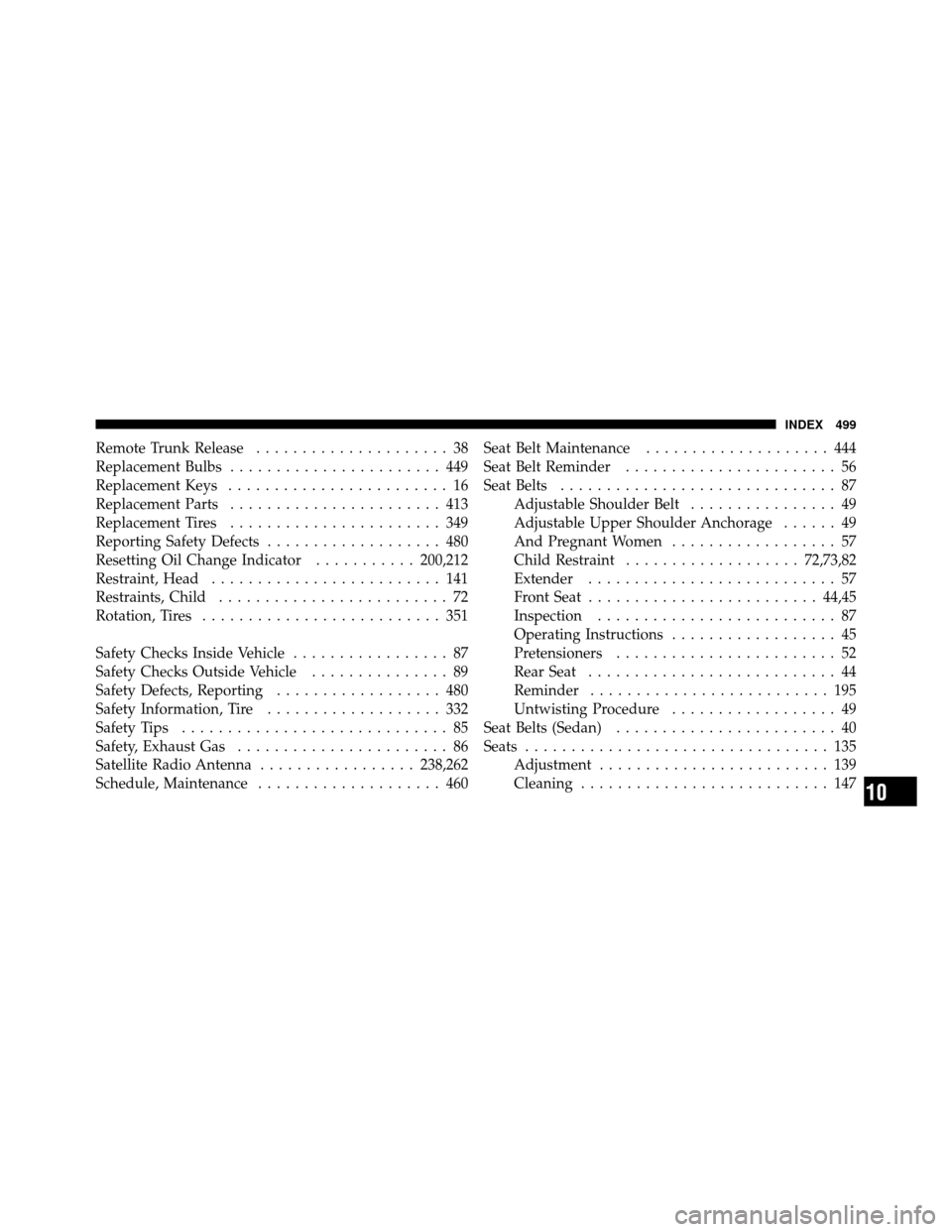 CHRYSLER 200 2012 1.G Owners Manual Remote Trunk Release..................... 38
Replacement Bulbs ....................... 449
Replacement Keys ........................ 16
Replacement Parts ....................... 413
Replacement Tires 