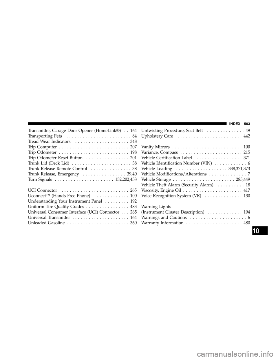 CHRYSLER 200 2012 1.G Owners Manual Transmitter, Garage Door Opener (HomeLink®) . . 164
Transporting Pets........................ 84
Tread Wear Indicators .................... 348
Trip Computer .......................... 207
Trip Odome