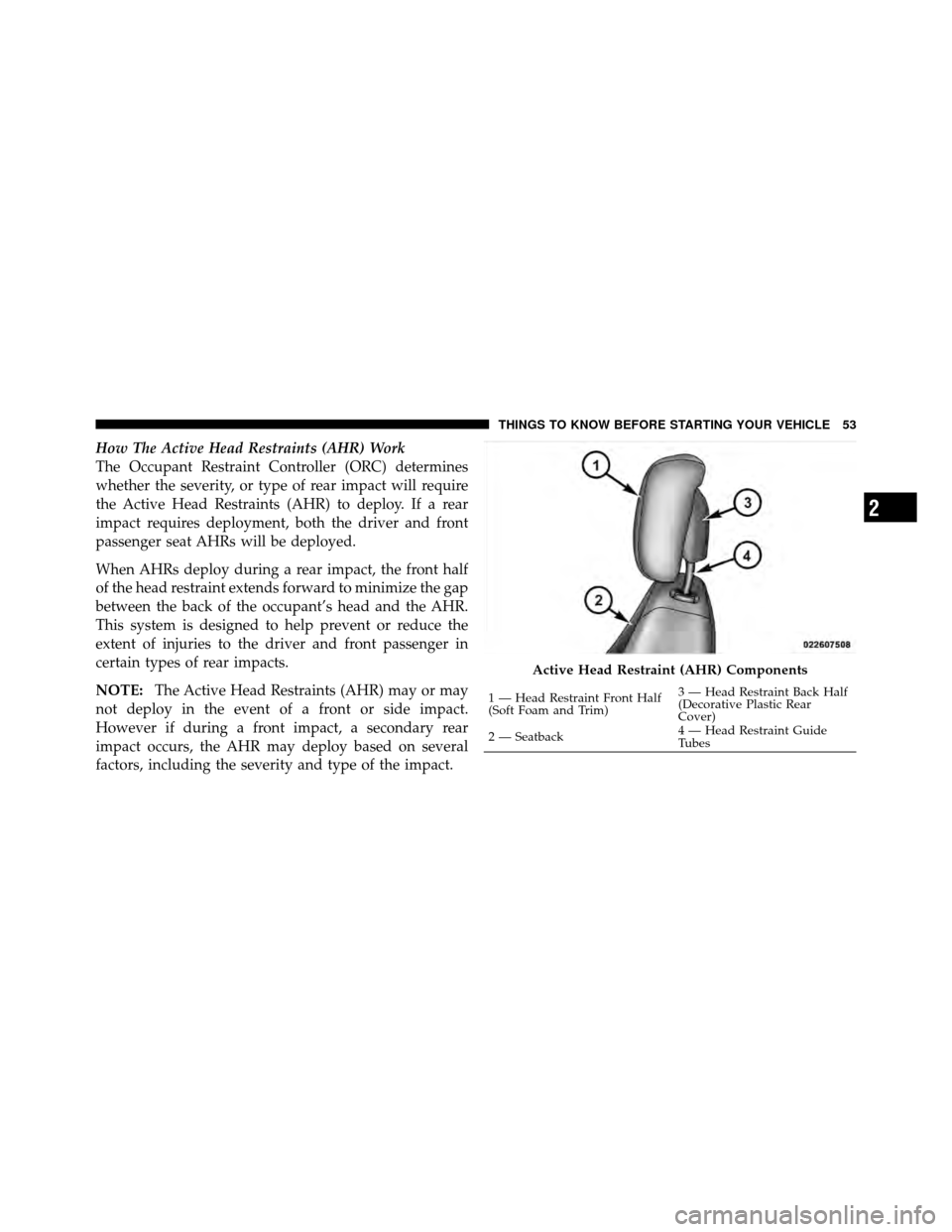 CHRYSLER 200 2012 1.G Workshop Manual How The Active Head Restraints (AHR) Work
The Occupant Restraint Controller (ORC) determines
whether the severity, or type of rear impact will require
the Active Head Restraints (AHR) to deploy. If a CHRYSLER 200 2012 1.G Workshop Manual How The Active Head Restraints (AHR) Work
The Occupant Restraint Controller (ORC) determines
whether the severity, or type of rear impact will require
the Active Head Restraints (AHR) to deploy. If a