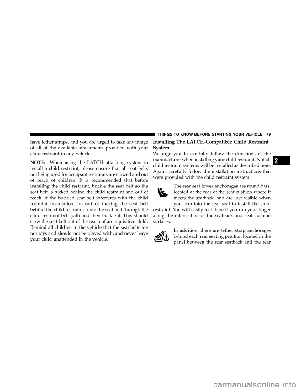 CHRYSLER 200 2012 1.G Manual Online have tether straps, and you are urged to take advantage
of all of the available attachments provided with your
child restraint in any vehicle.
NOTE:When using the LATCH attaching system to
install a c