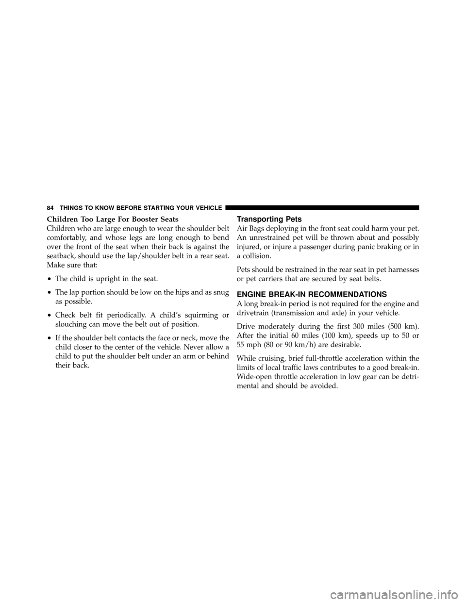 CHRYSLER 200 2012 1.G Manual Online Children Too Large For Booster Seats
Children who are large enough to wear the shoulder belt
comfortably, and whose legs are long enough to bend
over the front of the seat when their back is against t