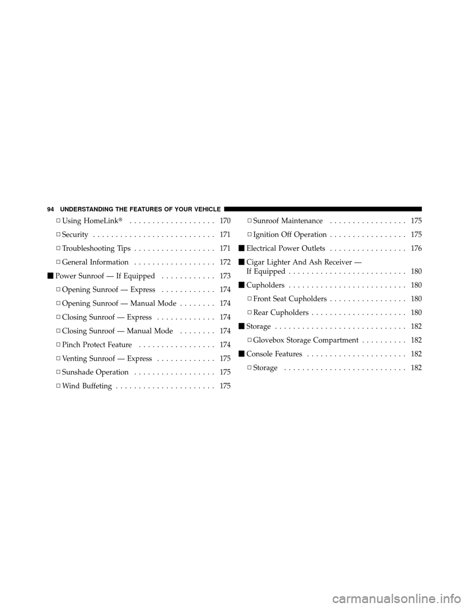 CHRYSLER 200 2012 1.G Owners Manual ▫Using HomeLink ................... 170
▫ Security ........................... 171
▫ Troubleshooting Tips .................. 171
▫ General Information .................. 172
 Power Sunroof 