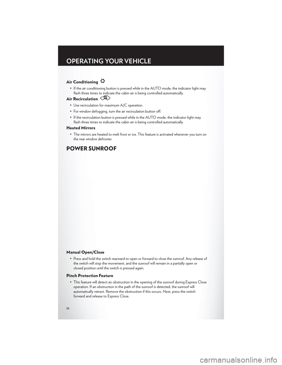 CHRYSLER 200 2012 1.G Owners Manual Air Conditioning
• If the air conditioning button is pressed while in the AUTO mode, the indicator light mayflash three times to indicate the cabin air is being controlled automatically.
Air Recircu CHRYSLER 200 2012 1.G Owners Manual Air Conditioning
• If the air conditioning button is pressed while in the AUTO mode, the indicator light mayflash three times to indicate the cabin air is being controlled automatically.
Air Recircu