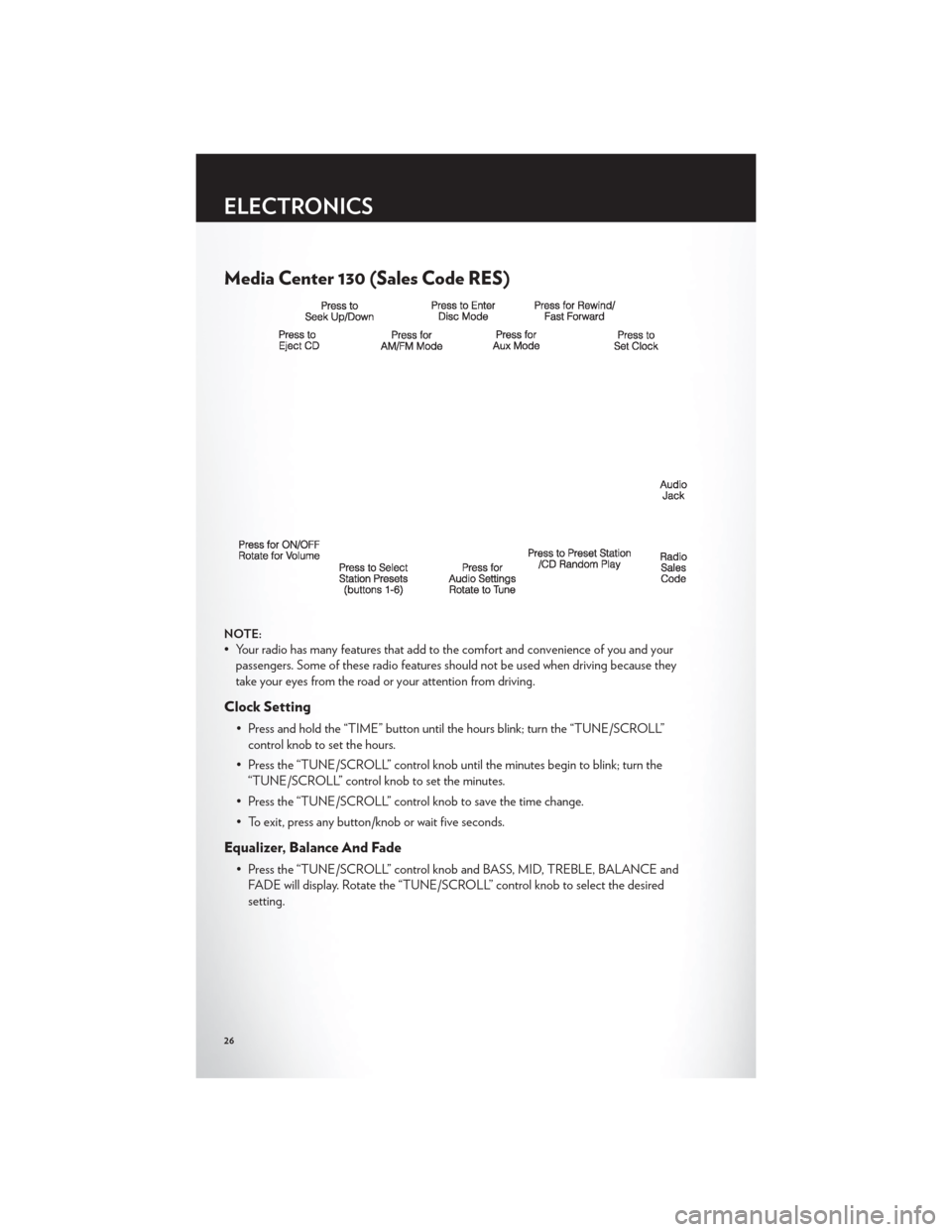 CHRYSLER 200 2012 1.G User Guide Media Center 130 (Sales Code RES)
NOTE:
• Your radio has many features that add to the comfort and convenience of you and yourpassengers. Some of these radio features should not be used when driving
