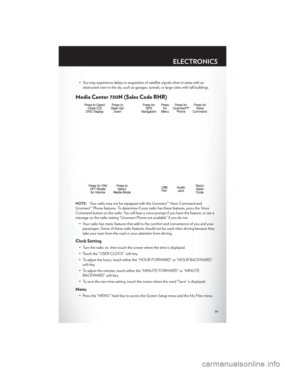 CHRYSLER 200 2012 1.G Service Manual • You may experience delays in acquisition of satellite signals when in areas with anobstructed view to the sky, such as garages, tunnels, or large cities with tall buildings.
Media Center 730N (Sal