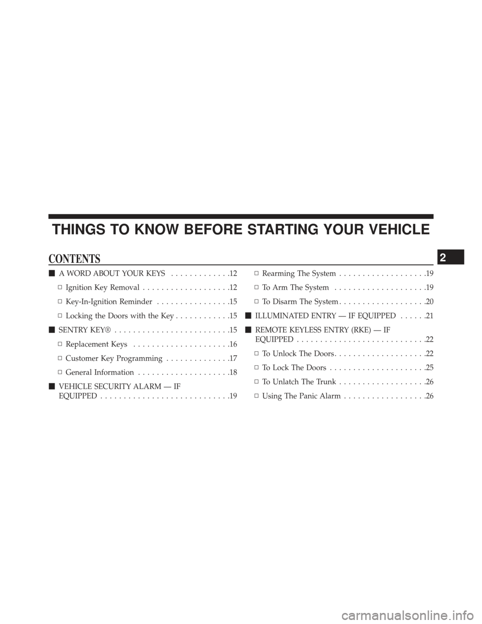 CHRYSLER 200 2013 1.G Owners Manual THINGS TO KNOW BEFORE STARTING YOUR VEHICLE
CONTENTS
A WORD ABOUT YOUR KEYS .............12
▫ Ignition Key Removal ...................12
▫ Key-In-Ignition Reminder ................15
▫ Locking 