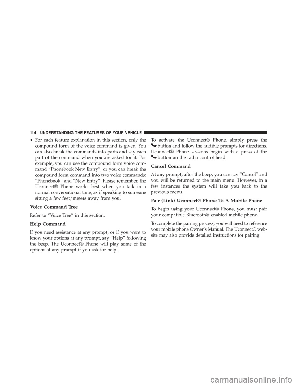 CHRYSLER 200 2013 1.G Owners Manual •For each feature explanation in this section, only the
compound form of the voice command is given. You
can also break the commands into parts and say each
part of the command when you are asked fo