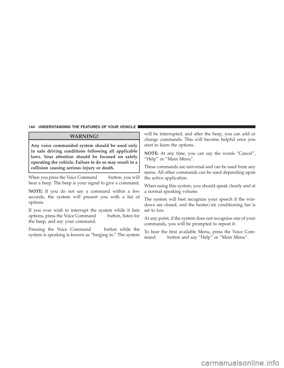 CHRYSLER 200 2013 1.G Owners Manual WARNING!
Any voice commanded system should be used only
in safe driving conditions following all applicable
laws. Your attention should be focused on safely
operating the vehicle. Failure to do so may