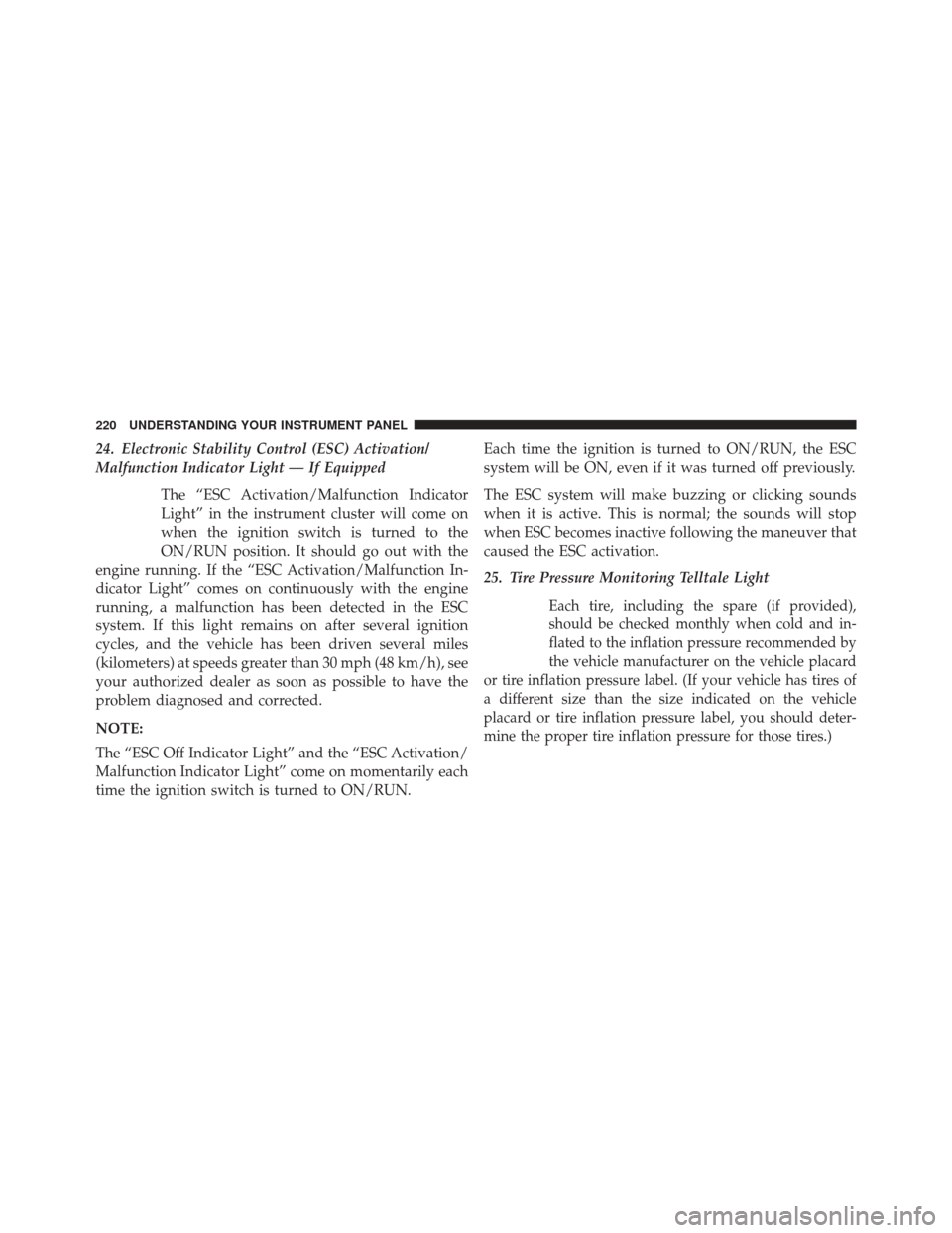 CHRYSLER 200 2013 1.G Owners Manual 24. Electronic Stability Control (ESC) Activation/
Malfunction Indicator Light — If EquippedThe “ESC Activation/Malfunction Indicator
Light” in the instrument cluster will come on
when the ignit