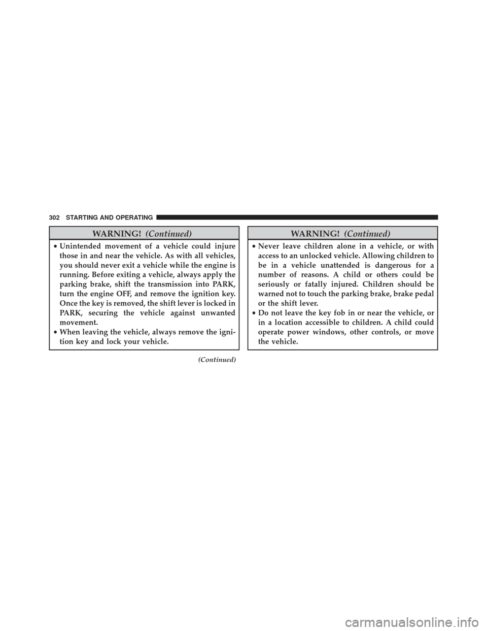 CHRYSLER 200 2013 1.G Owners Manual WARNING!(Continued)
•Unintended movement of a vehicle could injure
those in and near the vehicle. As with all vehicles,
you should never exit a vehicle while the engine is
running. Before exiting a CHRYSLER 200 2013 1.G Owners Manual WARNING!(Continued)
•Unintended movement of a vehicle could injure
those in and near the vehicle. As with all vehicles,
you should never exit a vehicle while the engine is
running. Before exiting a