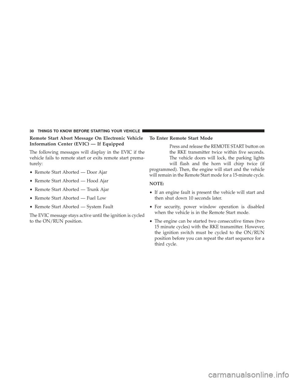 CHRYSLER 200 2013 1.G Owners Guide Remote Start Abort Message On Electronic Vehicle
Information Center (EVIC) — If Equipped
The following messages will display in the EVIC if the
vehicle fails to remote start or exits remote start pr