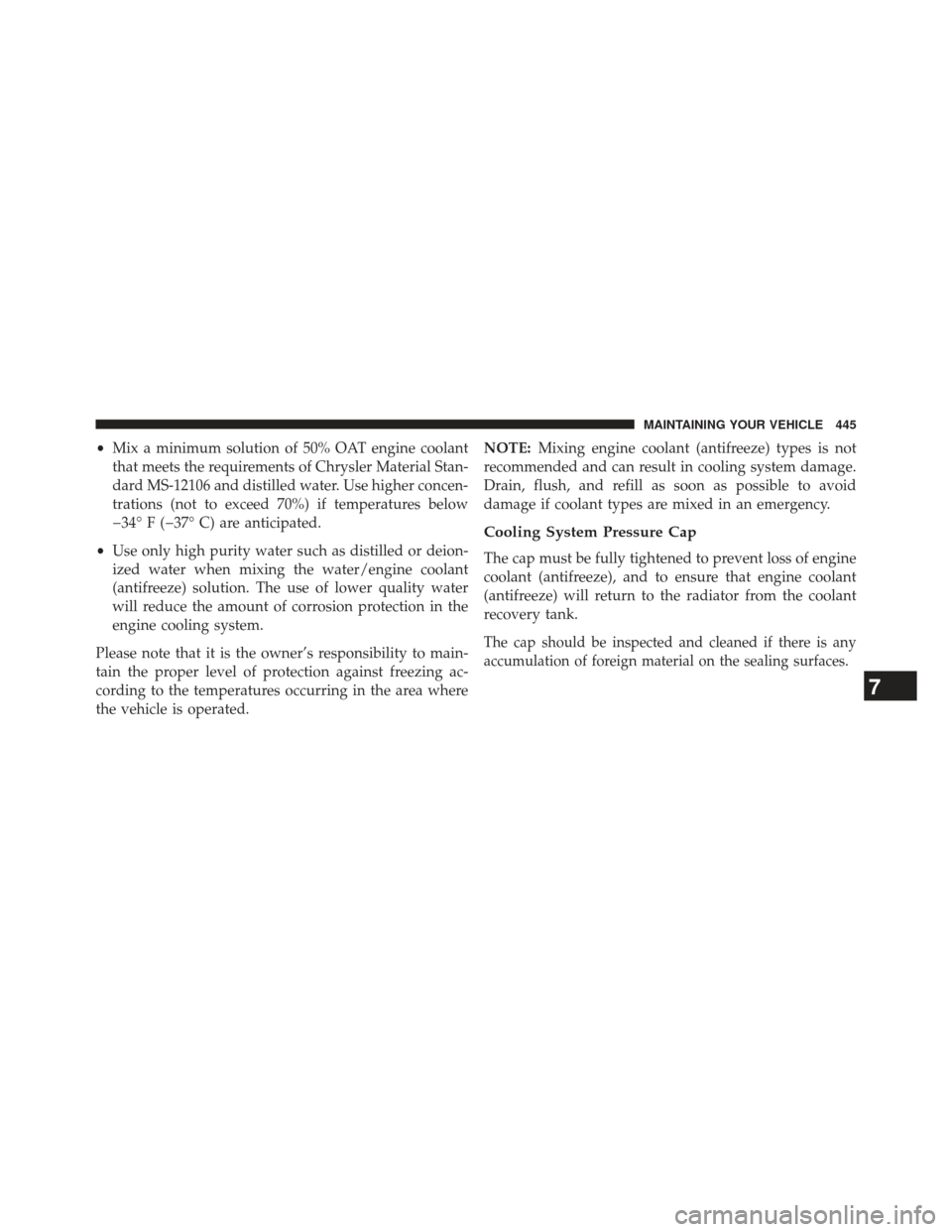 CHRYSLER 200 2013 1.G Owners Manual •Mix a minimum solution of 50% OAT engine coolant
that meets the requirements of Chrysler Material Stan-
dard MS-12106 and distilled water. Use higher concen-
trations (not to exceed 70%) if tempera CHRYSLER 200 2013 1.G Owners Manual •Mix a minimum solution of 50% OAT engine coolant
that meets the requirements of Chrysler Material Stan-
dard MS-12106 and distilled water. Use higher concen-
trations (not to exceed 70%) if tempera