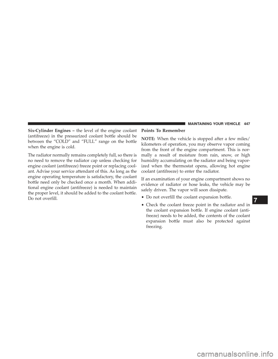 CHRYSLER 200 2013 1.G Owners Manual Six-Cylinder Engines –the level of the engine coolant
(antifreeze) in the pressurized coolant bottle should be
between the “COLD” and “FULL” range on the bottle
when the engine is cold.
The CHRYSLER 200 2013 1.G Owners Manual Six-Cylinder Engines –the level of the engine coolant
(antifreeze) in the pressurized coolant bottle should be
between the “COLD” and “FULL” range on the bottle
when the engine is cold.
The
