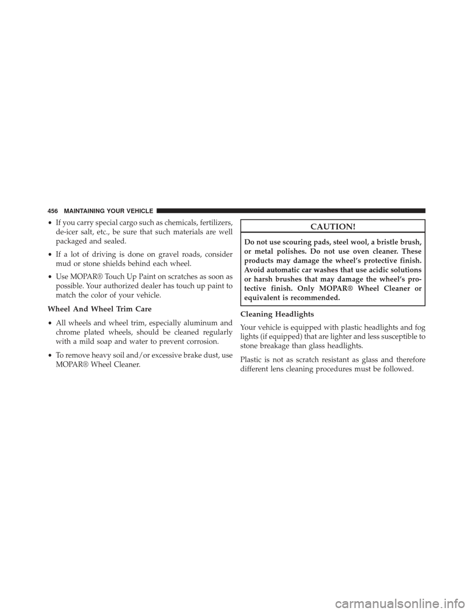 CHRYSLER 200 2013 1.G Owners Manual •If you carry special cargo such as chemicals, fertilizers,
de-icer salt, etc., be sure that such materials are well
packaged and sealed.
• If a lot of driving is done on gravel roads, consider
mu CHRYSLER 200 2013 1.G Owners Manual •If you carry special cargo such as chemicals, fertilizers,
de-icer salt, etc., be sure that such materials are well
packaged and sealed.
• If a lot of driving is done on gravel roads, consider
mu