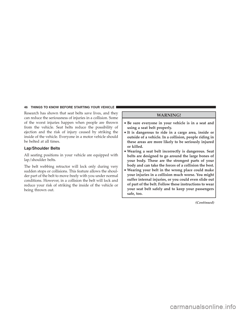 CHRYSLER 200 2013 1.G Service Manual Research has shown that seat belts save lives, and they
can reduce the seriousness of injuries in a collision. Some
of the worst injuries happen when people are thrown
from the vehicle. Seat belts red