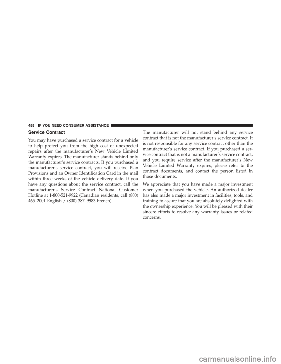 CHRYSLER 200 2013 1.G Owners Manual Service Contract
You may have purchased a service contract for a vehicle
to help protect you from the high cost of unexpected
repairs after the manufacturer’s New Vehicle Limited
Warranty expires. T