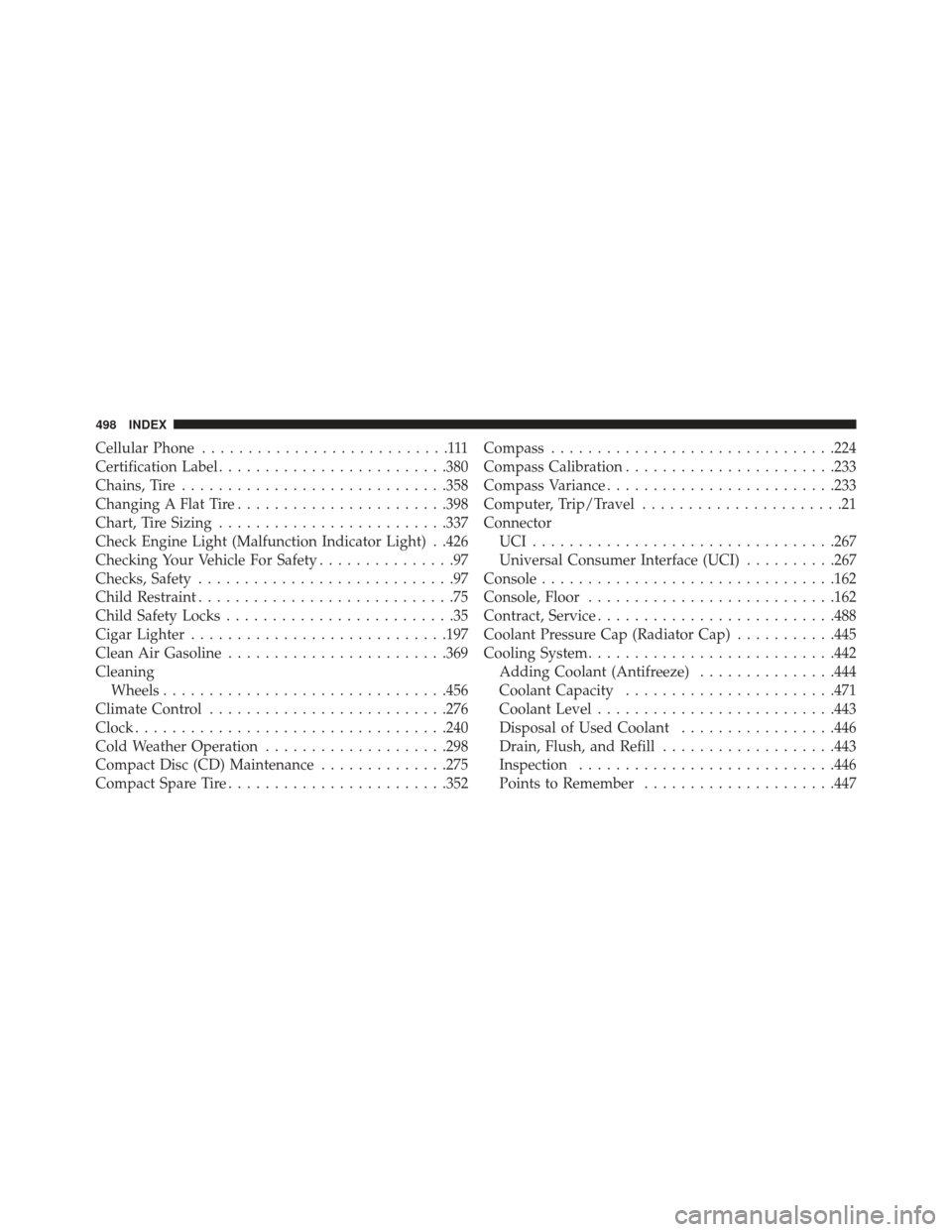 CHRYSLER 200 2013 1.G Owners Manual Cellular Phone...........................111
Certification Label ........................ .380
Chains, Tire ............................ .358
Changing A Flat Tire ...................... .398
Chart, Ti