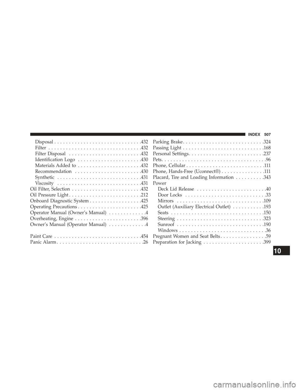 CHRYSLER 200 2013 1.G Owners Manual Disposal............................. .432
Filter ............................... .432
Filter Disposal ........................ .432
Identification Logo ..................... .430
Materials Added to .