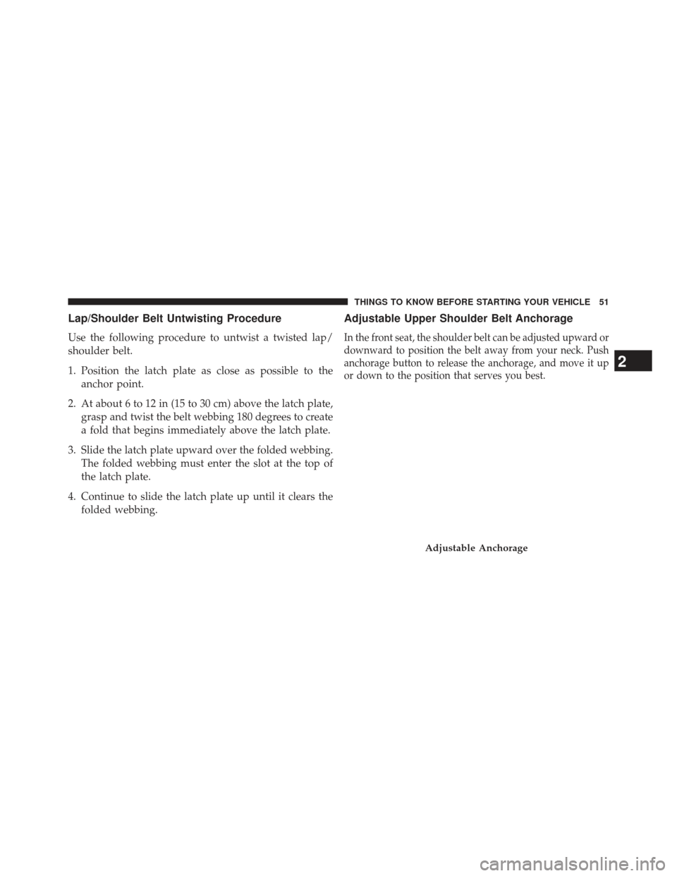 CHRYSLER 200 2013 1.G Workshop Manual Lap/Shoulder Belt Untwisting Procedure
Use the following procedure to untwist a twisted lap/
shoulder belt.
1. Position the latch plate as close as possible to theanchor point.
2. At about 6 to 12 in 