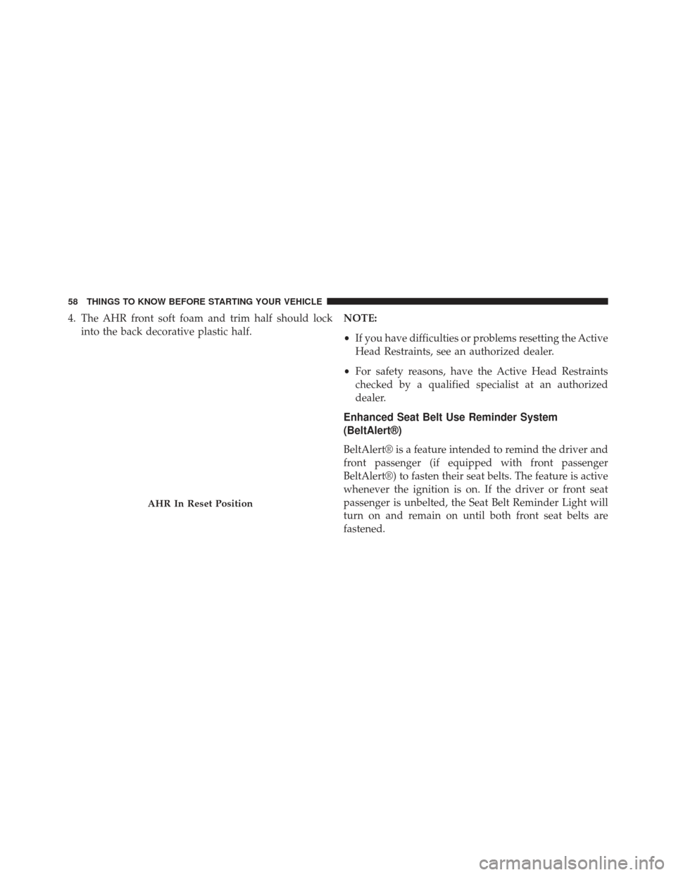 CHRYSLER 200 2013 1.G Workshop Manual 4. The AHR front soft foam and trim half should lockinto the back decorative plastic half. NOTE:
•
If you have difficulties or problems resetting the Active
Head Restraints, see an authorized dealer