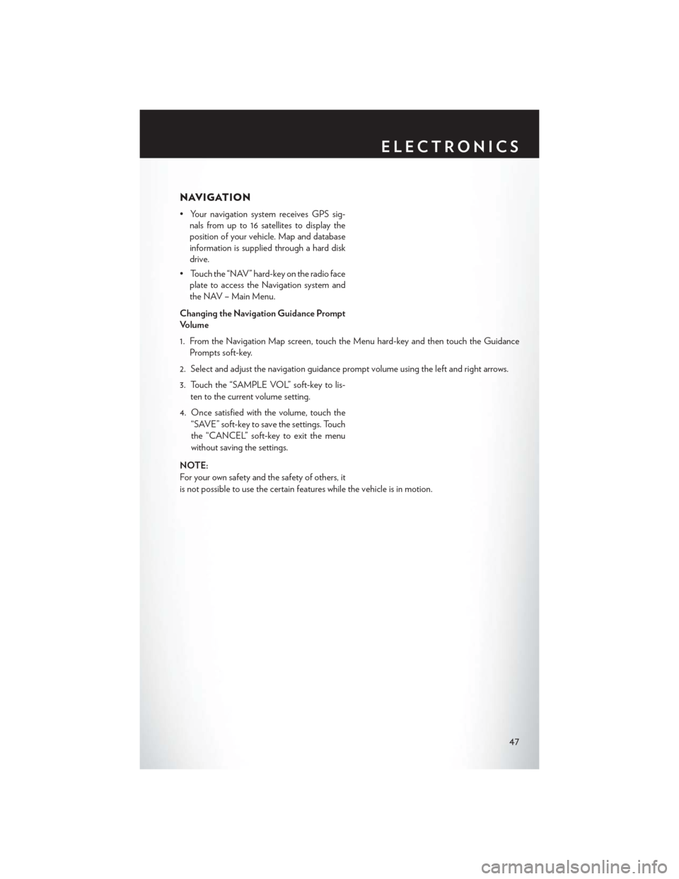 CHRYSLER 200 2013 1.G User Guide NAVIGATION
• Your navigation system receives GPS sig-nals from up to 16 satellites to display the
position of your vehicle. Map and database
information is supplied through a hard disk
drive.
• To CHRYSLER 200 2013 1.G User Guide NAVIGATION
• Your navigation system receives GPS sig-nals from up to 16 satellites to display the
position of your vehicle. Map and database
information is supplied through a hard disk
drive.
• To