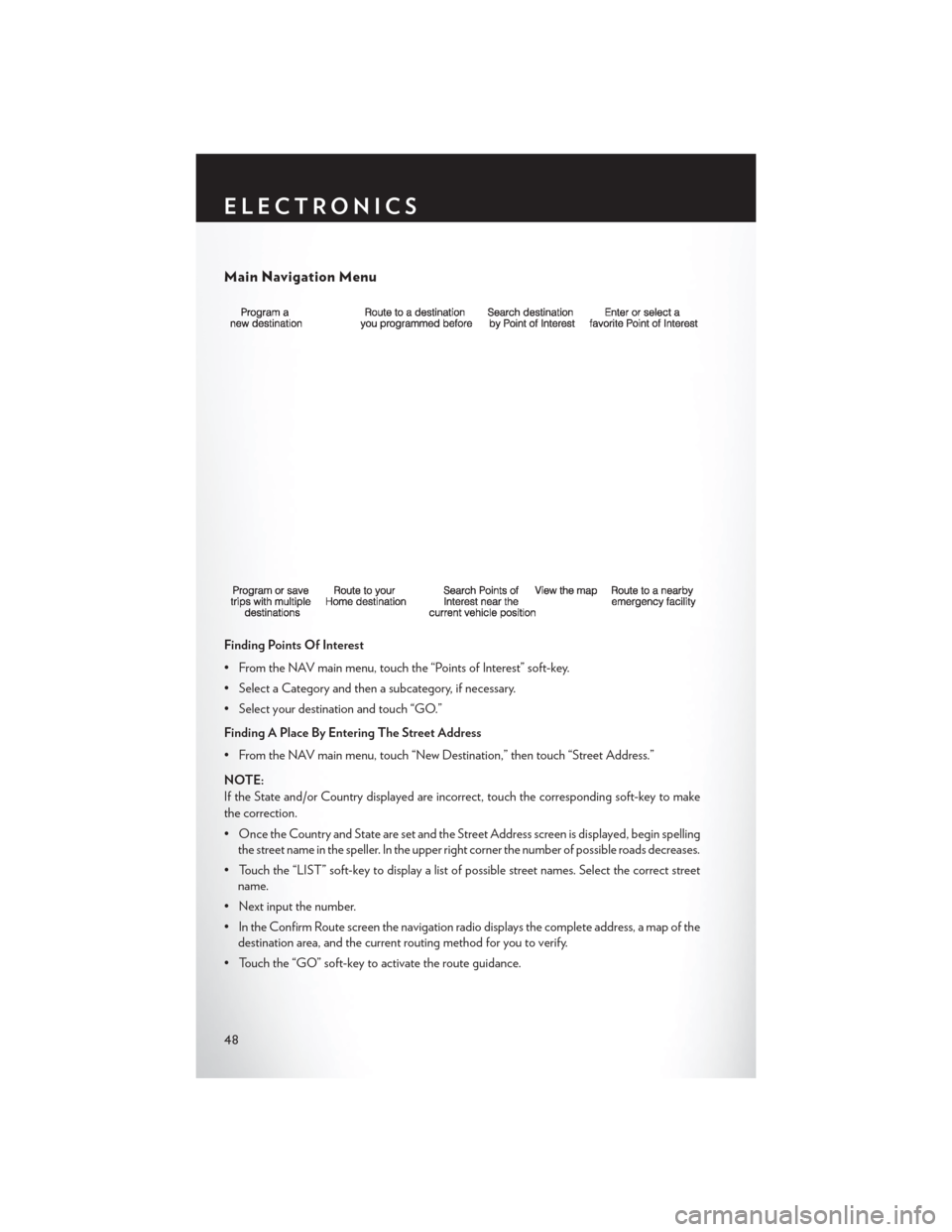 CHRYSLER 200 2013 1.G Service Manual Main Navigation Menu
Finding Points Of Interest
• From the NAV main menu, touch the “Points of Interest” soft-key.
• Select a Category and then a subcategory, if necessary.
• Select your des