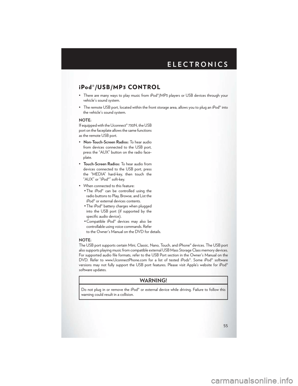 CHRYSLER 200 2013 1.G Owners Manual iPod®/USB/MP3 CONTROL
• There are many ways to play music from iPod®/MP3 players or USB devices through yourvehicles sound system.
• The remote USB port, located within the front storage area, 