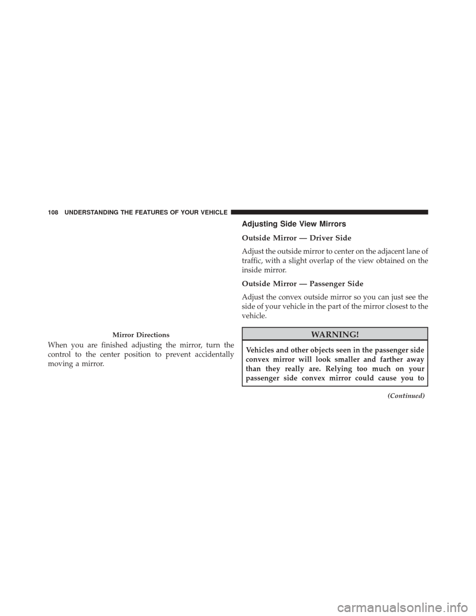 CHRYSLER 200 2014 1.G Owners Manual When you are finished adjusting the mirror, turn the
control to the center position to prevent accidentally
moving a mirror.
Adjusting Side View Mirrors
Outside Mirror — Driver Side
Adjust the outsi