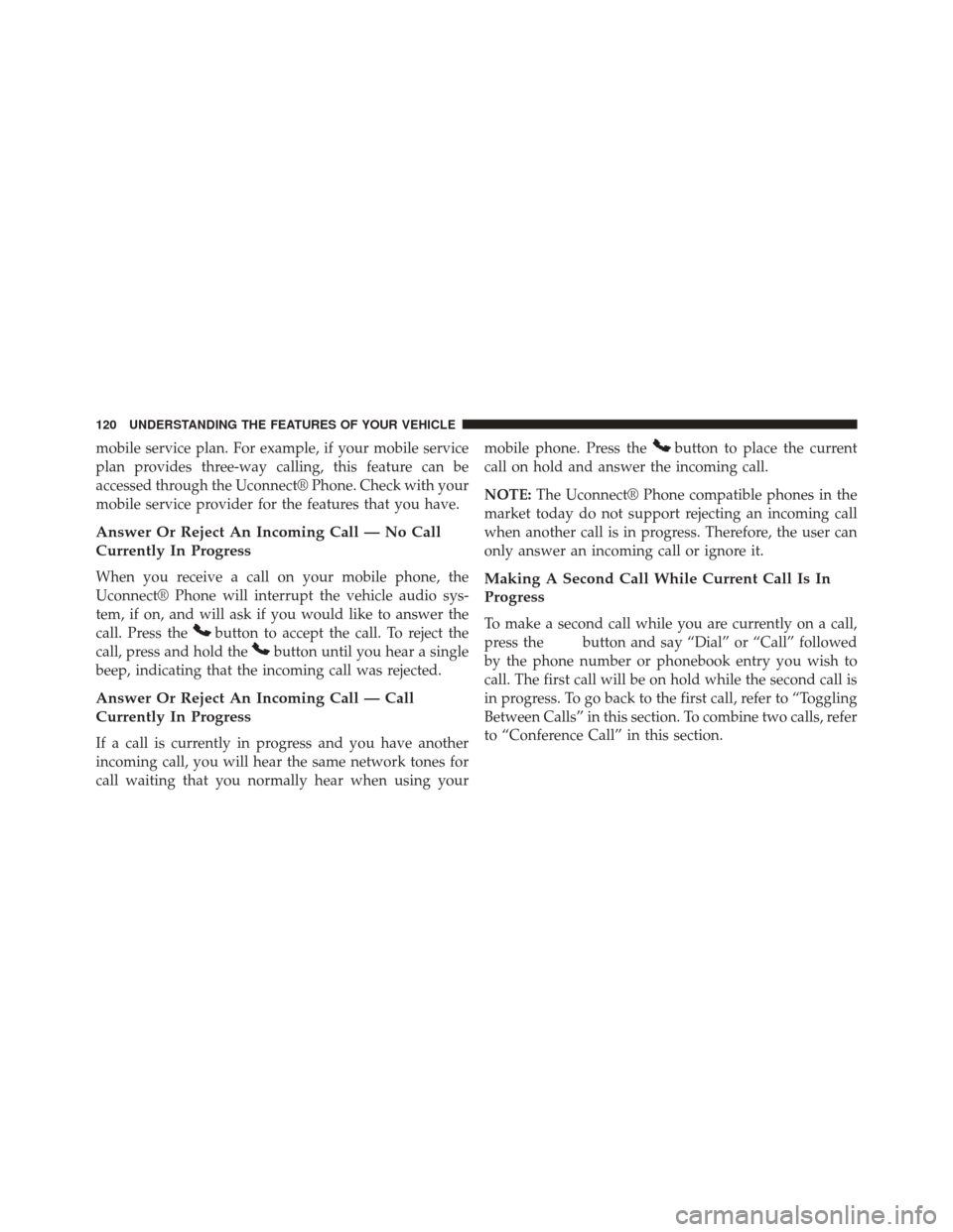 CHRYSLER 200 2014 1.G Owners Manual mobile service plan. For example, if your mobile service
plan provides three-way calling, this feature can be
accessed through the Uconnect® Phone. Check with your
mobile service provider for the fea