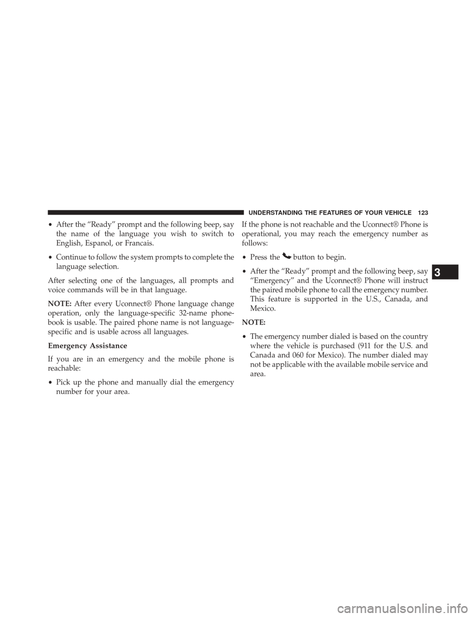 CHRYSLER 200 2014 1.G Owners Manual •After the “Ready” prompt and the following beep, say
the name of the language you wish to switch to
English, Espanol, or Francais.
• Continue to follow the system prompts to complete the
lang CHRYSLER 200 2014 1.G Owners Manual •After the “Ready” prompt and the following beep, say
the name of the language you wish to switch to
English, Espanol, or Francais.
• Continue to follow the system prompts to complete the
lang