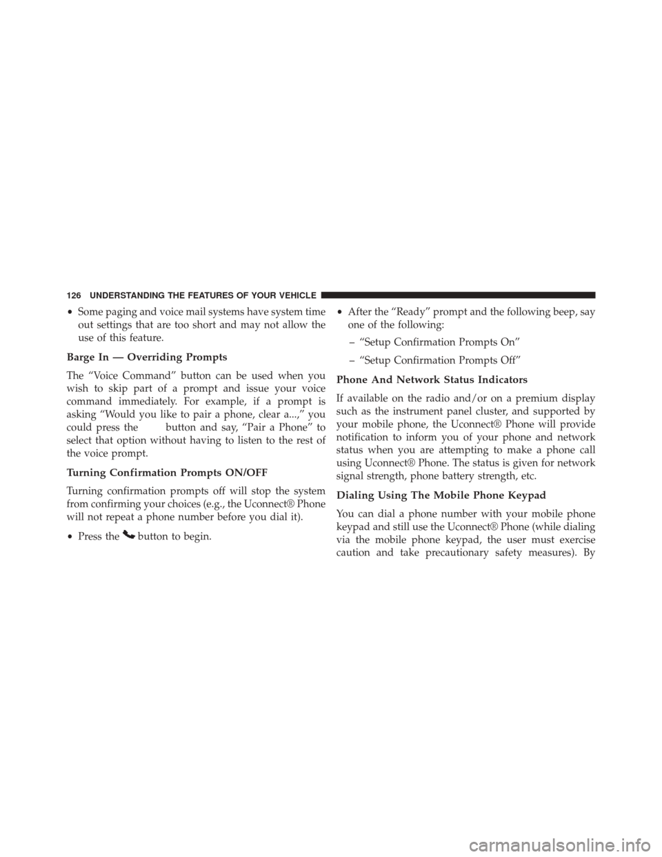 CHRYSLER 200 2014 1.G Owners Manual •Some paging and voice mail systems have system time
out settings that are too short and may not allow the
use of this feature.
Barge In — Overriding Prompts
The “Voice Command” button can be 