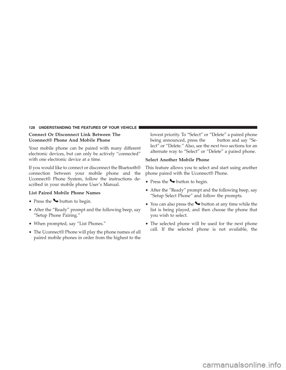 CHRYSLER 200 2014 1.G Owners Manual Connect Or Disconnect Link Between The
Uconnect® Phone And Mobile Phone
Your mobile phone can be paired with many different
electronic devices, but can only be actively “connected”
with one elect