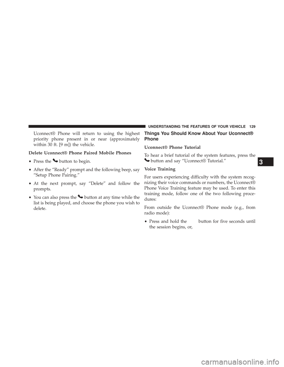 CHRYSLER 200 2014 1.G Owners Manual Uconnect® Phone will return to using the highest
priority phone present in or near (approximately
within 30 ft. [9 m]) the vehicle.
Delete Uconnect® Phone Paired Mobile Phones
•Press thebutton to 