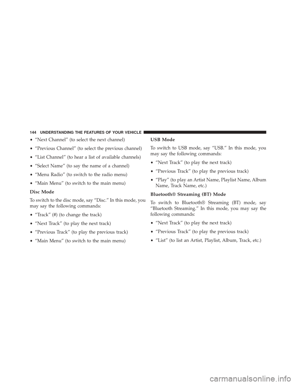 CHRYSLER 200 2014 1.G Owners Manual •“Next Channel” (to select the next channel)
• “Previous Channel” (to select the previous channel)
• “List Channel” (to hear a list of available channels)
• “Select Name” (to s