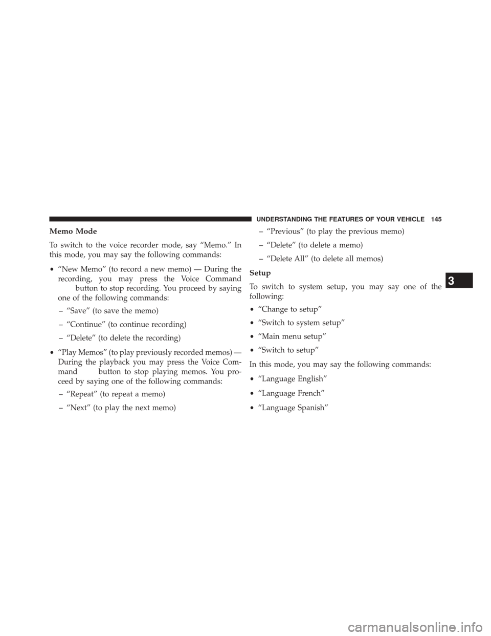 CHRYSLER 200 2014 1.G Owners Manual Memo Mode
To switch to the voice recorder mode, say “Memo.” In
this mode, you may say the following commands:
•“New Memo” (to record a new memo) — During the
recording, you may press the V CHRYSLER 200 2014 1.G Owners Manual Memo Mode
To switch to the voice recorder mode, say “Memo.” In
this mode, you may say the following commands:
•“New Memo” (to record a new memo) — During the
recording, you may press the V