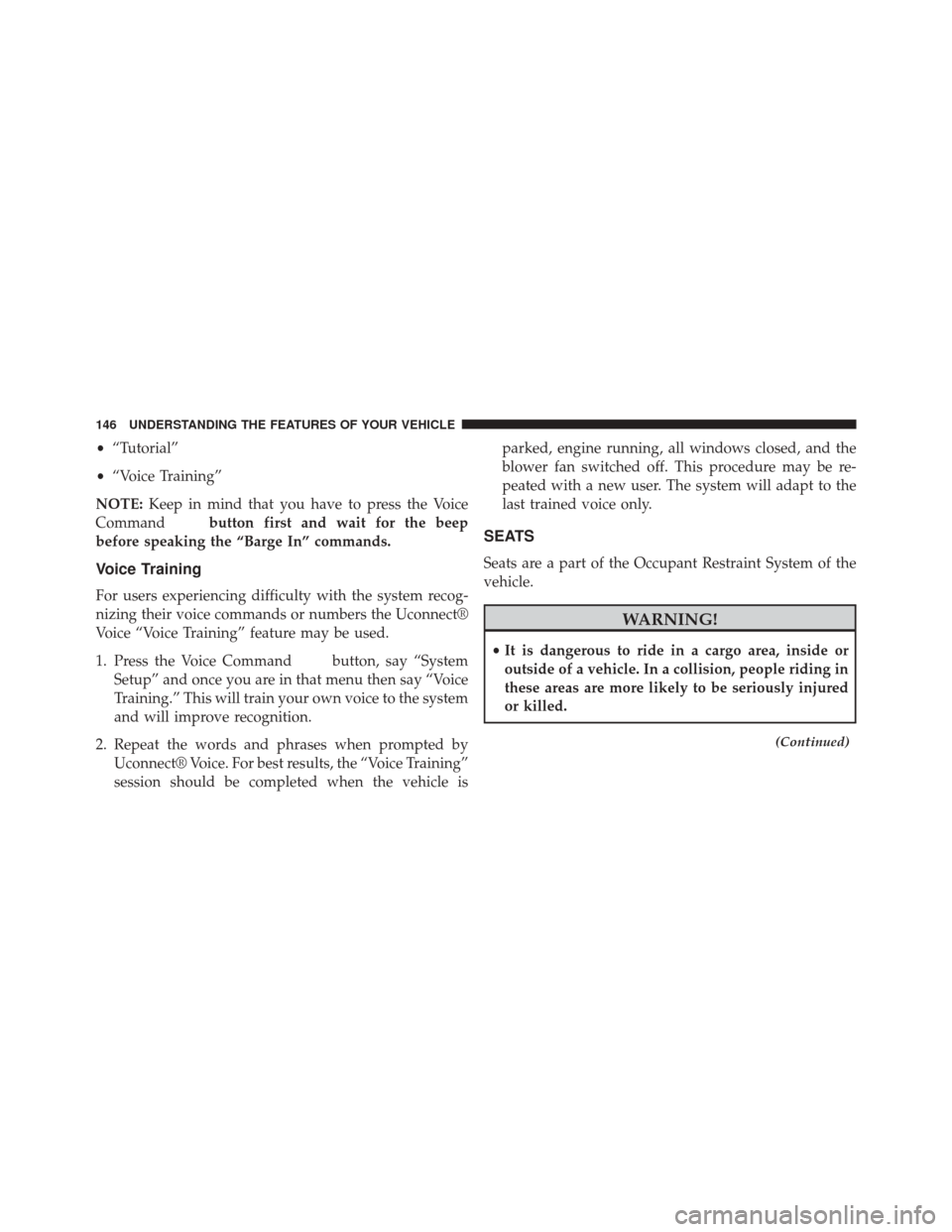 CHRYSLER 200 2014 1.G Owners Manual •“Tutorial”
• “Voice Training”
NOTE: Keep in mind that you have to press the Voice
Command
button first and wait for the beep
before speaking the “Barge In” commands.
Voice Training
Fo CHRYSLER 200 2014 1.G Owners Manual •“Tutorial”
• “Voice Training”
NOTE: Keep in mind that you have to press the Voice
Command
button first and wait for the beep
before speaking the “Barge In” commands.
Voice Training
Fo