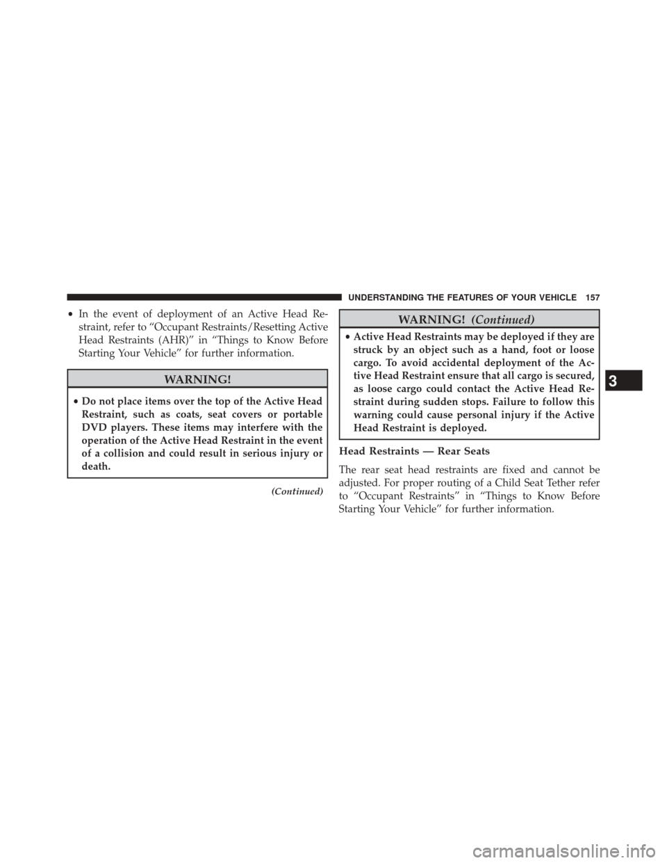 CHRYSLER 200 2014 1.G Owners Manual •In the event of deployment of an Active Head Re-
straint, refer to “Occupant Restraints/Resetting Active
Head Restraints (AHR)” in “Things to Know Before
Starting Your Vehicle” for further 