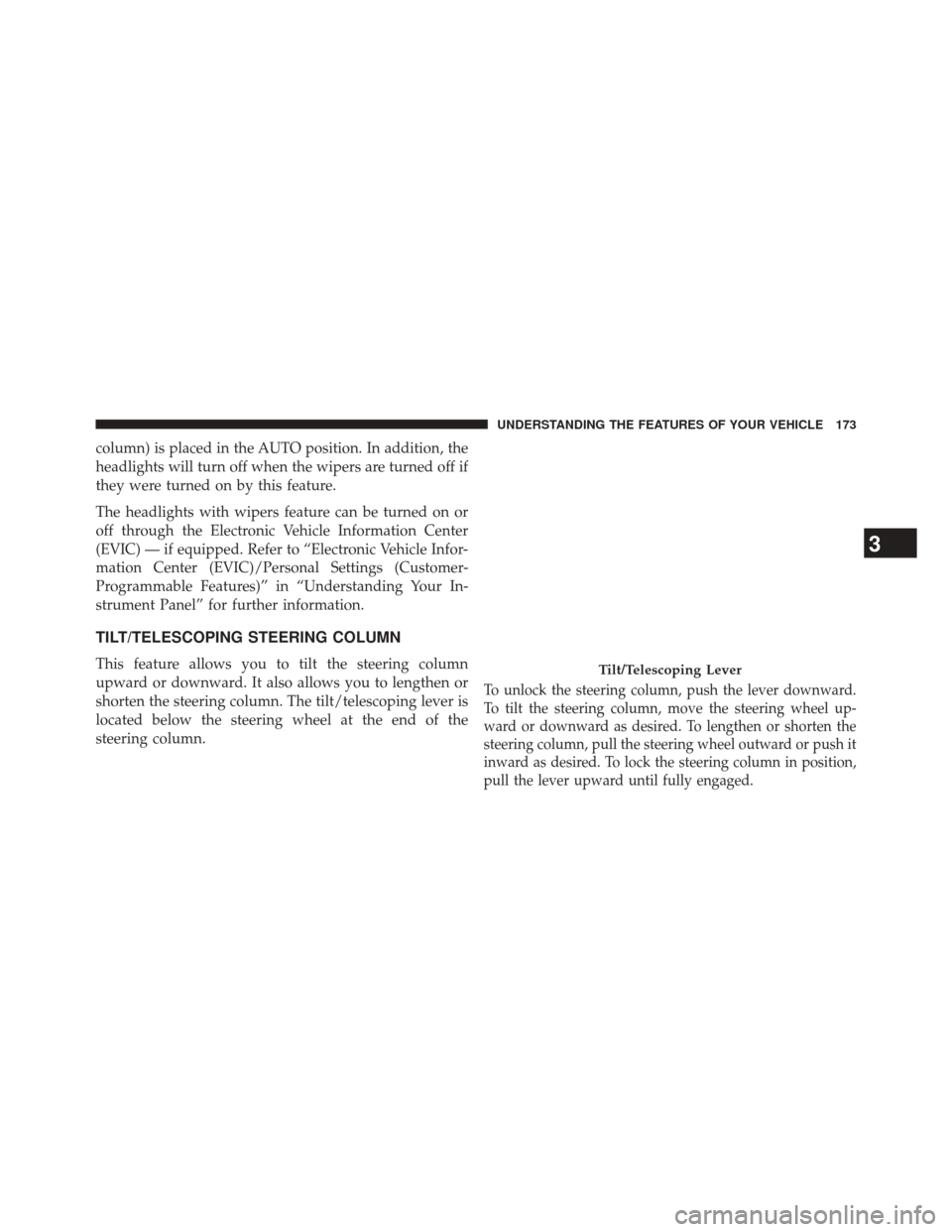 CHRYSLER 200 2014 1.G Owners Manual column) is placed in the AUTO position. In addition, the
headlights will turn off when the wipers are turned off if
they were turned on by this feature.
The headlights with wipers feature can be turne