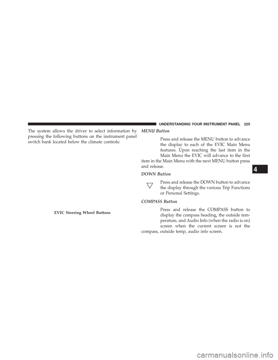 CHRYSLER 200 2014 1.G Owners Manual The system allows the driver to select information by
pressing the following buttons on the instrument panel
switch bank located below the climate controls:MENU Button
Press and release the MENU butto