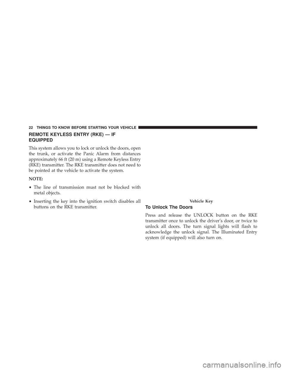 CHRYSLER 200 2014 1.G Owners Manual REMOTE KEYLESS ENTRY (RKE) — IF
EQUIPPED
This system allows you to lock or unlock the doors, open
the trunk, or activate the Panic Alarm from distances
approximately 66 ft (20 m) using a Remote Keyl