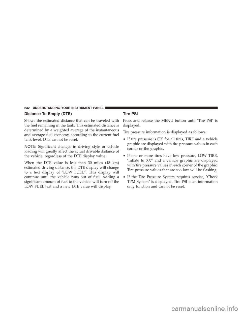 CHRYSLER 200 2014 1.G Owners Manual Distance To Empty (DTE)
Shows the estimated distance that can be traveled with
the fuel remaining in the tank. This estimated distance is
determined by a weighted average of the instantaneous
and aver