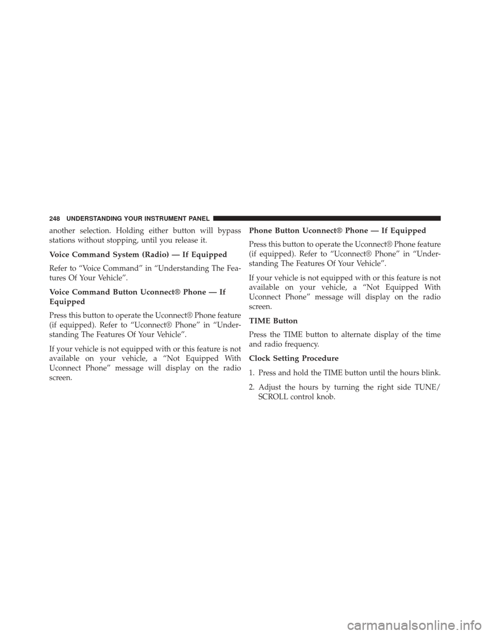 CHRYSLER 200 2014 1.G Owners Guide another selection. Holding either button will bypass
stations without stopping, until you release it.
Voice Command System (Radio) — If Equipped
Refer to “Voice Command” in “Understanding The 