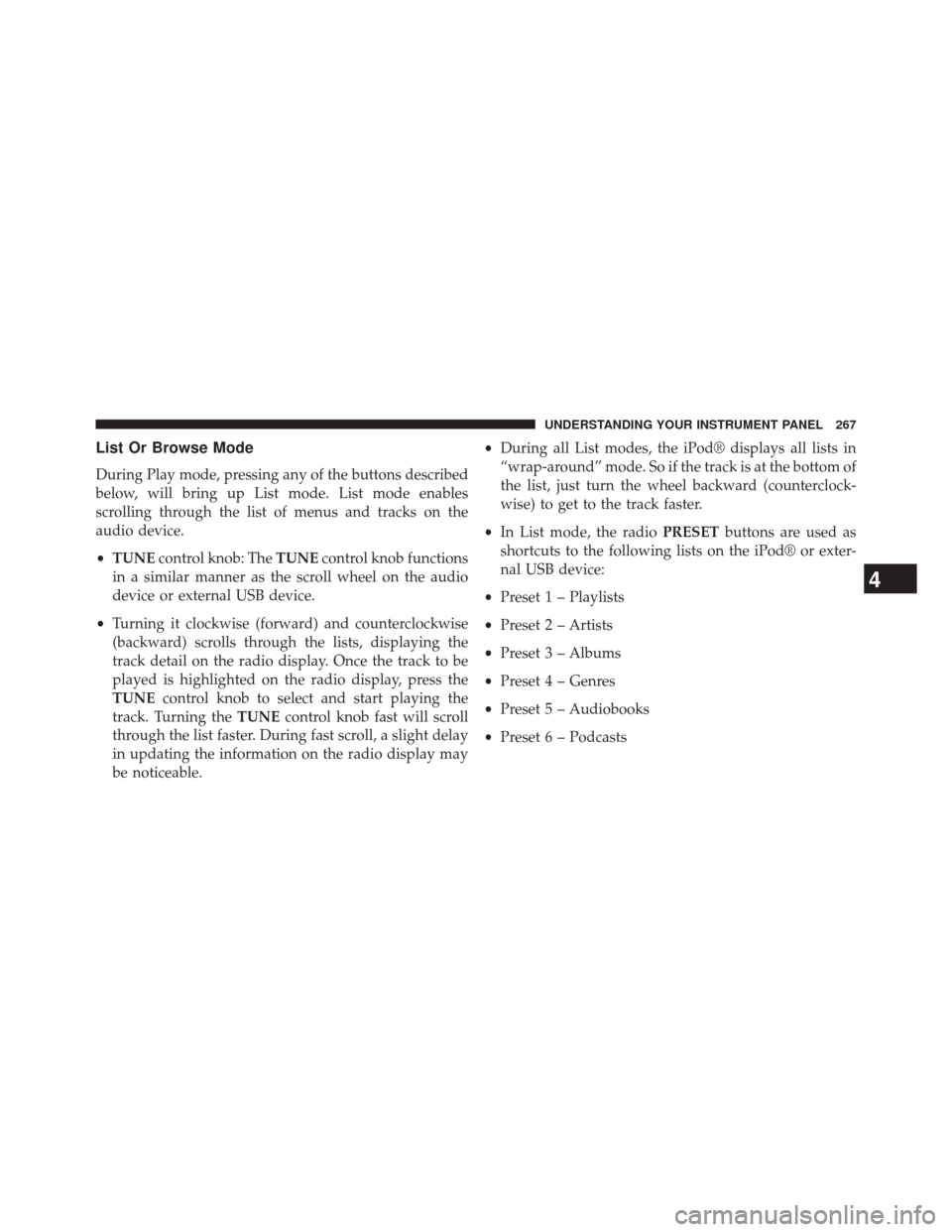 CHRYSLER 200 2014 1.G Owners Manual List Or Browse Mode
During Play mode, pressing any of the buttons described
below, will bring up List mode. List mode enables
scrolling through the list of menus and tracks on the
audio device.
•TUN