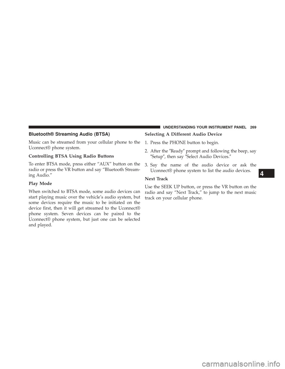 CHRYSLER 200 2014 1.G Owners Guide Bluetooth® Streaming Audio (BTSA)
Music can be streamed from your cellular phone to the
Uconnect® phone system.
Controlling BTSA Using Radio Buttons
To enter BTSA mode, press either “AUX” button