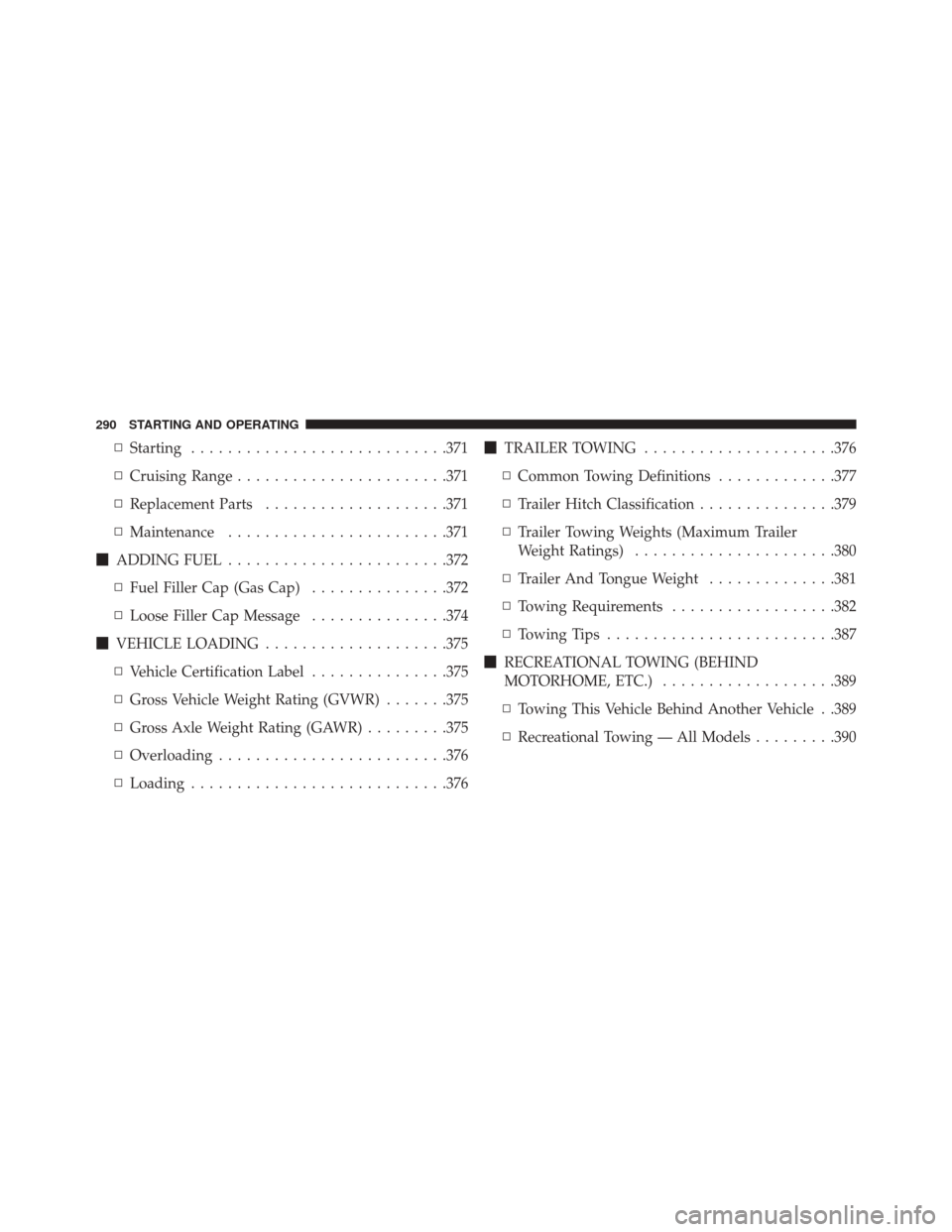 CHRYSLER 200 2014 1.G Owners Manual ▫Starting ........................... .371
▫ Cruising Range ...................... .371
▫ Replacement Parts ....................371
▫ Maintenance ....................... .371
 ADDING FUEL ...