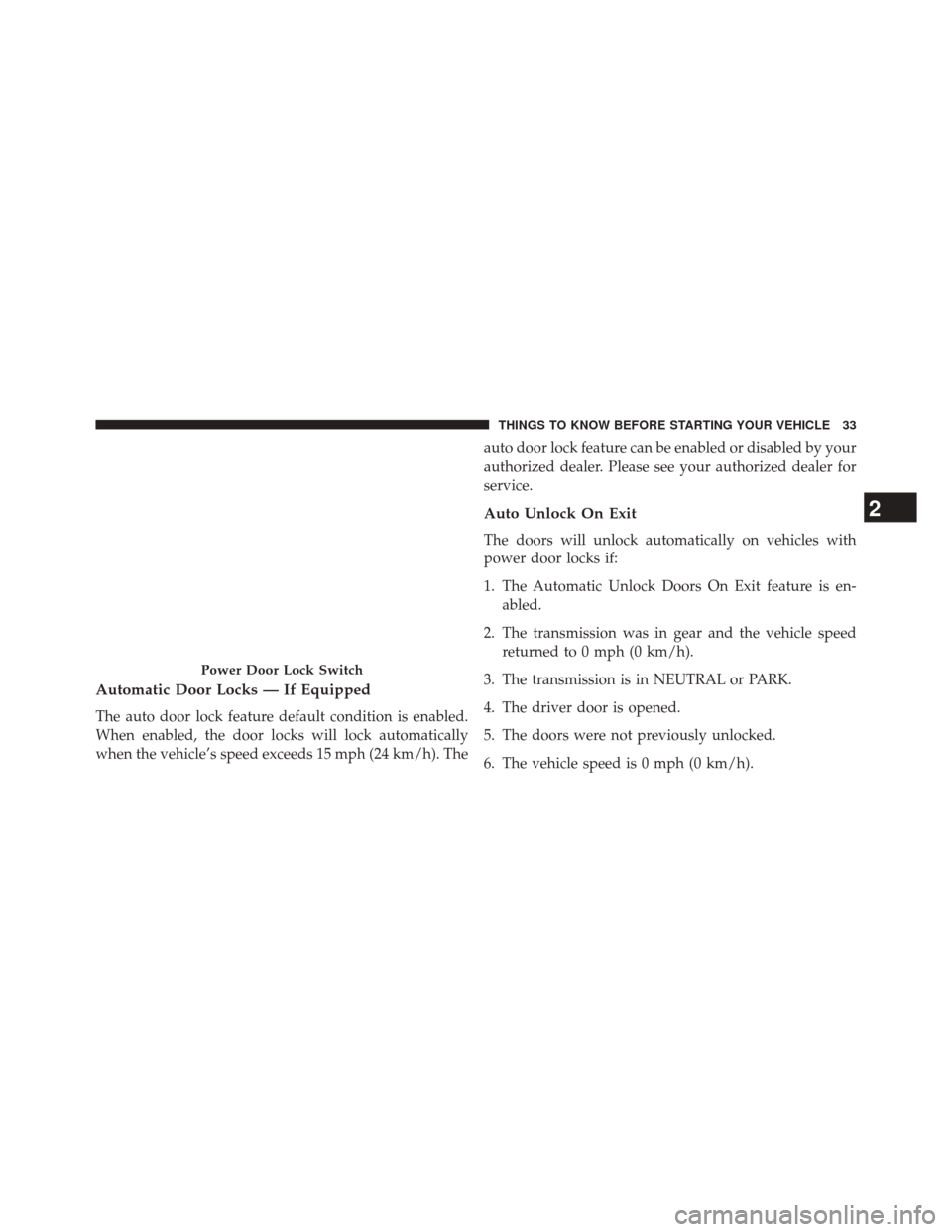 CHRYSLER 200 2014 1.G Owners Manual Automatic Door Locks — If Equipped
The auto door lock feature default condition is enabled.
When enabled, the door locks will lock automatically
when the vehicle’s speed exceeds 15 mph (24 km/h). 