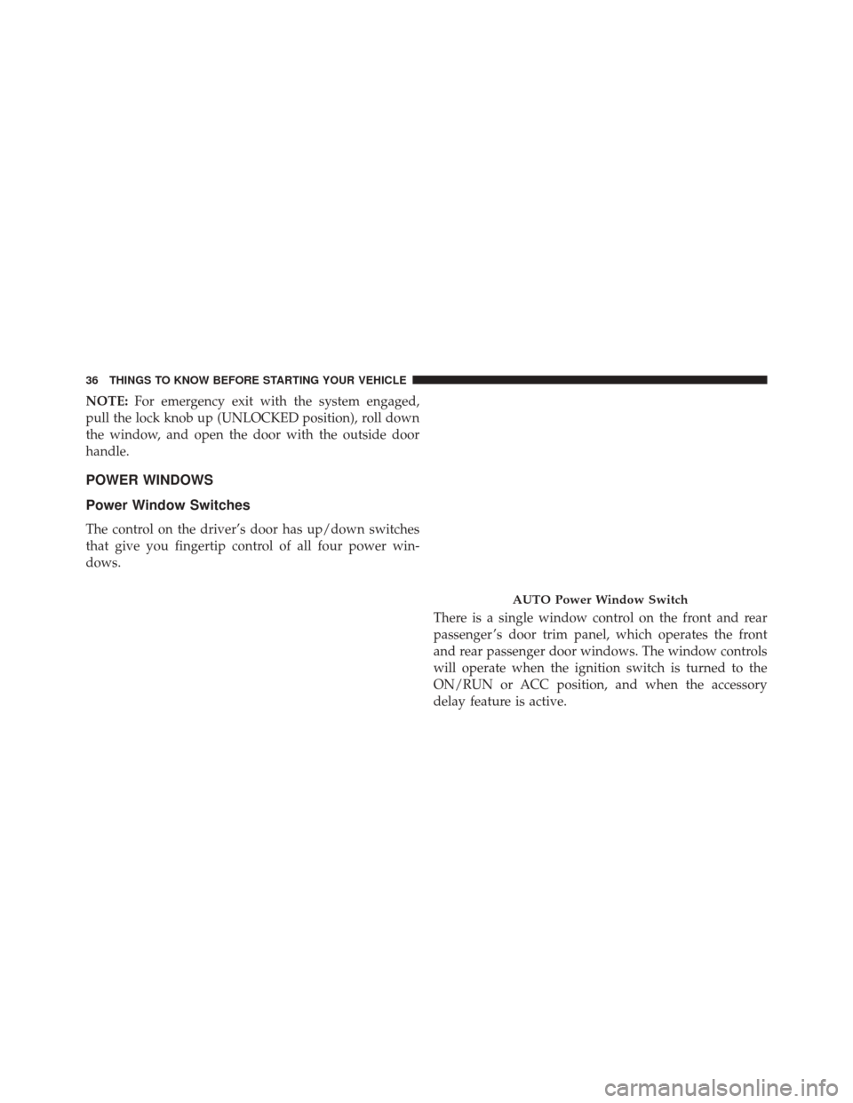 CHRYSLER 200 2014 1.G Owners Guide NOTE:For emergency exit with the system engaged,
pull the lock knob up (UNLOCKED position), roll down
the window, and open the door with the outside door
handle.
POWER WINDOWS
Power Window Switches
Th