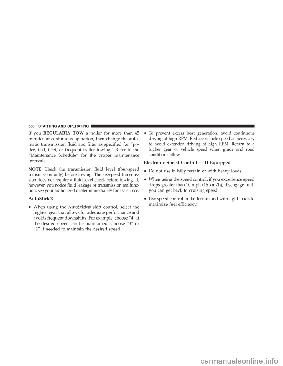 CHRYSLER 200 2014 1.G Owners Manual If youREGULARLY TOW a trailer for more than 45
minutes of continuous operation, then change the auto-
matic transmission fluid and filter as specified for “po-
lice, taxi, fleet, or frequent trailer