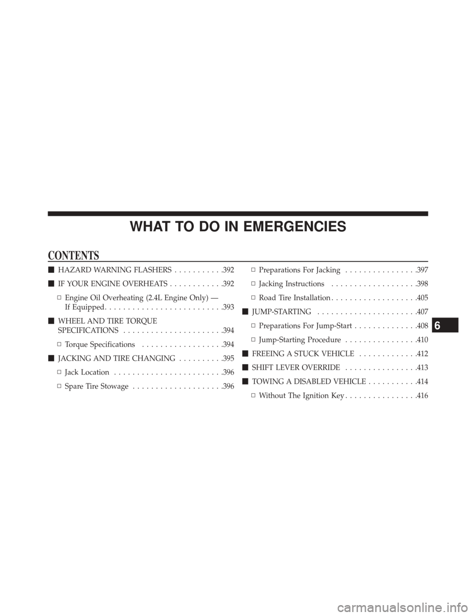 CHRYSLER 200 2014 1.G User Guide WHAT TO DO IN EMERGENCIES
CONTENTS
HAZARD WARNING FLASHERS ...........392
 IF YOUR ENGINE OVERHEATS ............392
▫ Engine Oil Overheating (2.4L Engine Only) —
If Equipped ....................